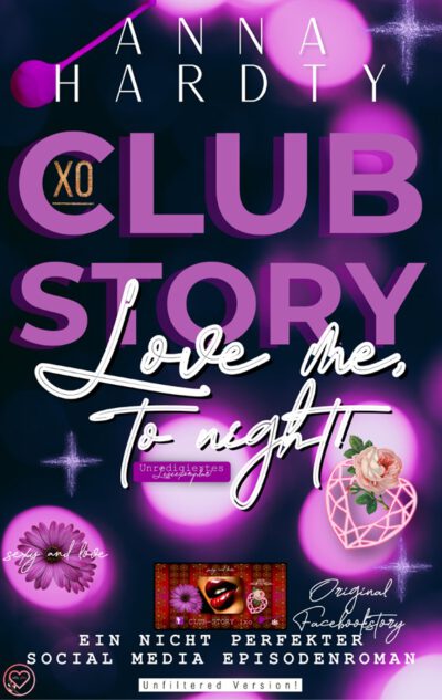 CLUBSTORY | xo Love me, to night! Ein Episodenroman Social Media: (Lady like und Good-Girl Clubromanze) Unfiltered Version!